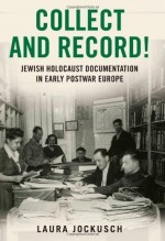 Collect and Record!: Jewish Holocaust Documentation in Early Postwar Europe