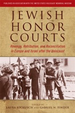 Jewish Honor Courts: Revenge, Retribution, and Reconciliation in Europe and Israel after the Holocaust
