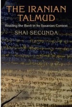 The Iranian Talmud: Reading the Bavli in Its Sasanian Context