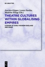 Theatre Cultures within Globalising Empires Looking at Early Modern England and Spain